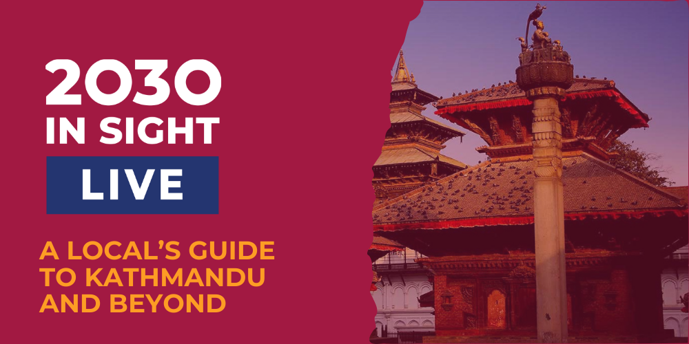 2030 IN SIGHT LIVE, a LOCAL's GUIDE To Kathmandu and Beyond